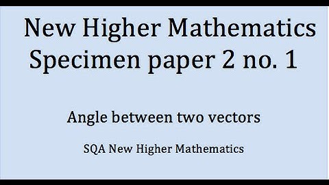 specimen SQA New Higher Maths:  paper 2 no.1 Angle between vectors