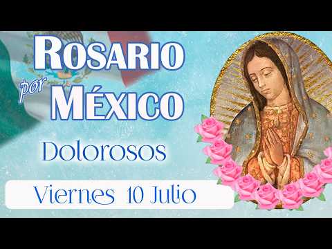 🌸💙 Rosary for Mexico 🌹 Sorrowful Mysteries 🌹 Friday, July 10, 2026 ⭐ Mary give us a firm faith
