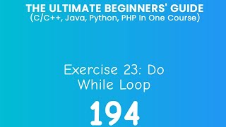 194. Exercise 23: Do While Loops (C/C++, Java, Python & PHP)