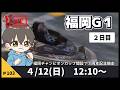 【４月１２日】ボートレース福岡G1　福岡チャンピオンカップ開設７３周年記念競走　２日目【舟券あたるLIVE】