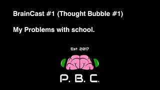 BrainCast #1: Thought Bubble - My Problems with School