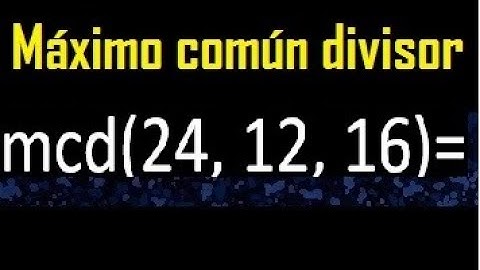 mcd de 24 , 12 y 16 . Maximo comun divisor de 3 numeros , ejemplo