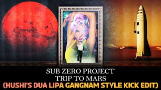 Sub Zero Project - Trip To Mars (Hushi's Dua Lipa Gangnam Style Kick Edit)