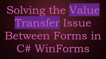 Solving the Value Transfer Issue Between Forms in C# WinForms