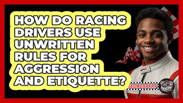 How Do Racing Drivers Use Unwritten Rules For Aggression And Etiquette? - The Racing Xpert