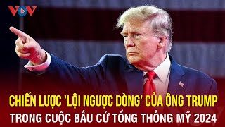 Chiến lược “lội ngược dòng” của Trump trong cuộc bầu cử Tổng thống Mỹ 2024 | BÁO ĐIỆN TỬ VOV