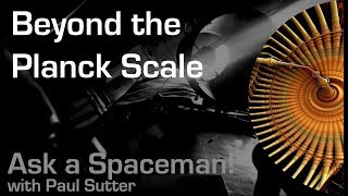 Beyond the Planck Scale - Ask a Spaceman!