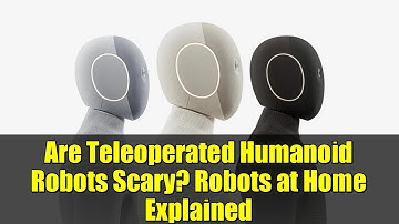 Are Teleoperated Humanoid Robots Scary? Robots at Home Explained