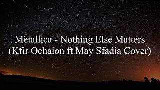 Metallica - Nothing else matters (Kfir Ochaion ft May Sfadia Cover) Lyrics