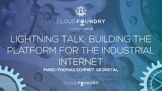 Lightning Talk: Building the Platform for the Industrial Internet - Marc-Thomas Schmidt, GE Digital