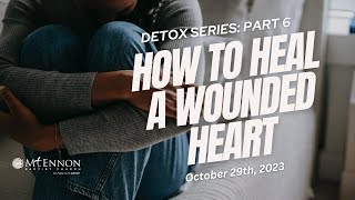 Detox Series Part 6 | How to Heal a Wounded Heart | Pastr Delman Coates