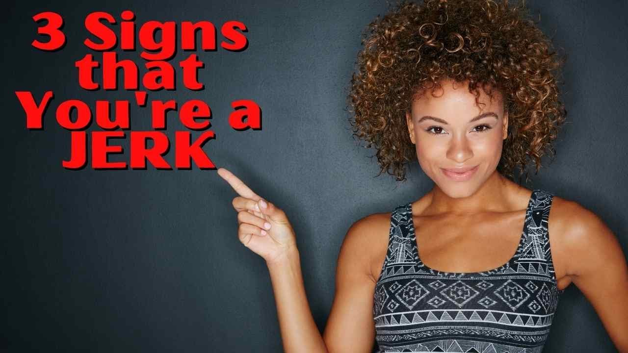 3 signs that you're a jerk YouTube