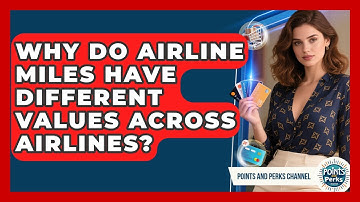 Why Do Airline Miles Have Different Values Across Airlines? | Points and Perks Channel News
