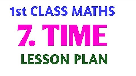 # 1st CLASS # MATHS #7th LESSON # 7.TIME # LESSON PLAN # LESSON PLAN FOR TIME #