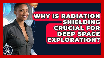 Why Is Radiation Shielding Crucial For Deep Space Exploration? - All About Astronauts