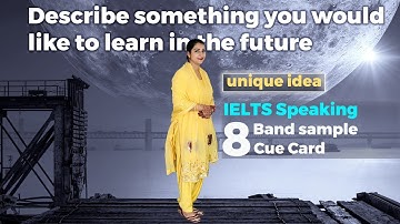 Describe something you would like to learn in the future Cue card | 8 band sample