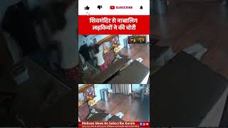 शिव मंदिर में नाबालिग लड़कियों ने की चोरी? CCTV में कैद पूरी वारदात! |Mahuaa News