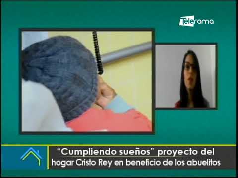 Cumpliendo sueños proyecto del hogar Cristo Rey en beneficio de los abuelitos
