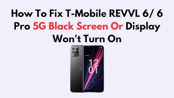 How To Fix T-Mobile REVVL 6/ 6 Pro 5G Black Screen Or Display Won
