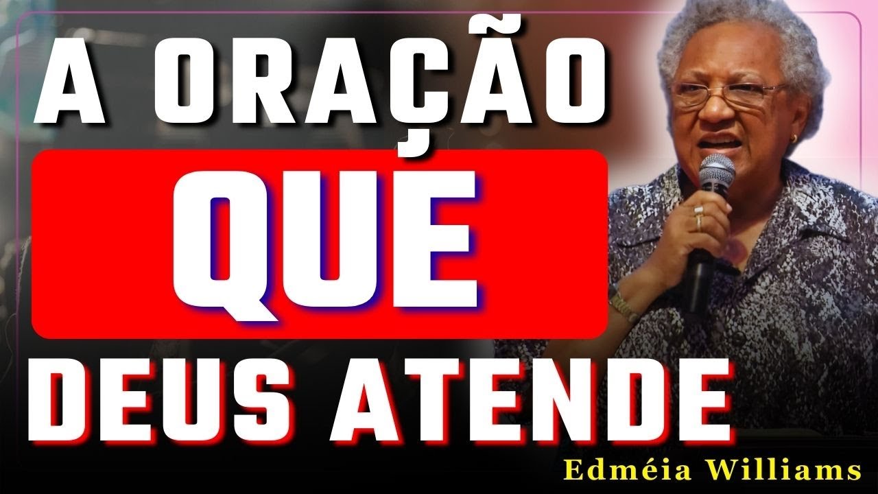 COMO A ORAÇÃO PODE TRANSFORMAR SUA VIDA E AGRADAR A DEUS | EDMÉIA WILLIAMS