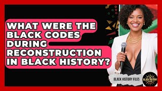 What Were The Black Codes During Reconstruction In Black History? - Black History Files