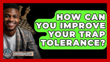How Can You Improve Your Trap Tolerance? - The Board Game Xpert