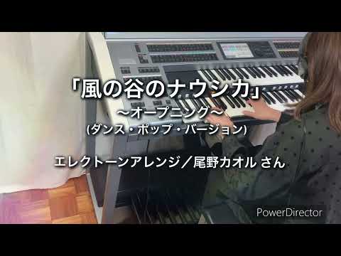 「風の谷のナウシカ」〜オープニング〜（ダンス・ポップ・バージョン）　尾野カオルさんアレンジ