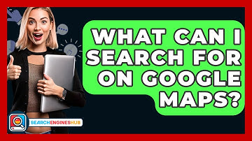 What Can I Search For On Google Maps? - SearchEnginesHub.com