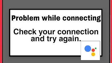 Google Assistant Fix Problem While connecting Check your connection and try again Problem Solve