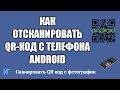 Как отсканировать QR код с телефона android, как сканировать QR код с фотографии