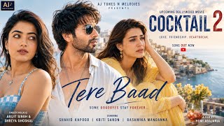 Tere Baad ( Song) | Cocktail 2 | Shahid , Kriti, Rashmika | Arijit Singh | Shreya Ghoshal l