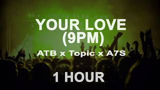 ATB x Topic x A7S - Your Love (9PM) (1 Hour)