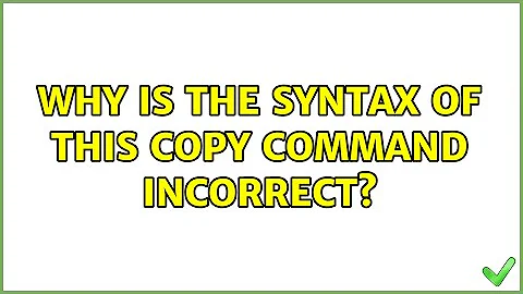 Why is the syntax of this copy command incorrect?