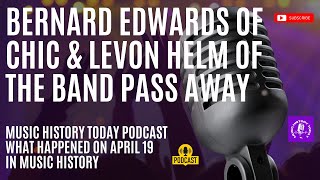 Bernard Edwards of Chic &amp; Levon Helm of The Band Pass Away - Music History Today Podcast April 19