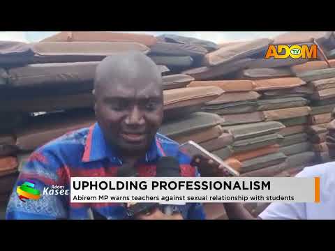 Upholding Professionalism: Abirem MP warns teachers against sexual relationships with students