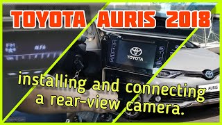 Toyota Auris 2018. Установка штатного головного мультимедиа центра, установка и подключение камеры.