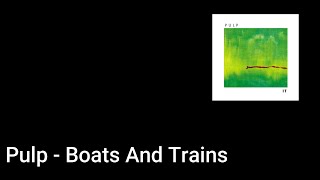 Pulp - Boats And Trains (Lyric Video)