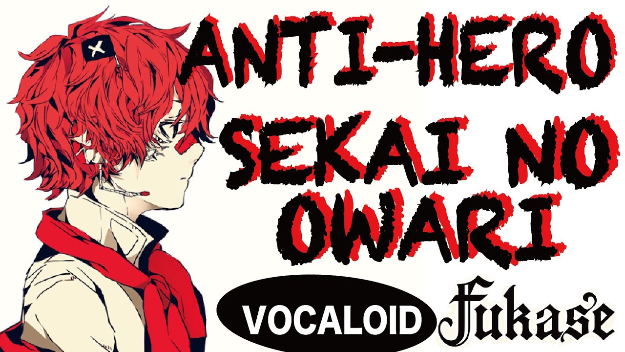 Sekai No Owari Anti Hero アンタイヒーロー Vocaloid Fukase Youtube