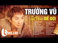 TRƯỜNG VŨ - LK NGÕ HỒN QUA ĐÊM, NÓ VÀ TÔI - NHẠC VÀNG HẢI NGOẠI DỄ NGHE DỄ NGỦ ĐÁNG NGHE NHẤT