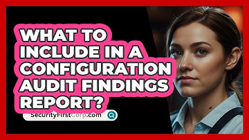 What To Include In A Configuration Audit Findings Report?