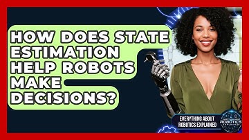 How Does State Estimation Help Robots Make Decisions? - Everything About Robotics Explained