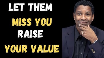 LET THEM MISS YOU AND WATCH EVERYTHING CHANGE | Motivational Speech Inspired by Denzel Washington