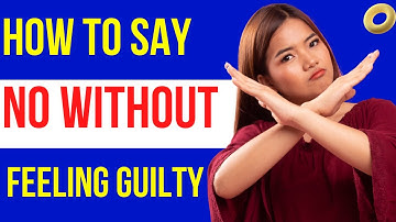 How To Say No Without Feeling Guilty: 12 Secrets From Experts