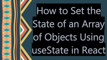 How to Set the State of an Array of Objects Using useState in React