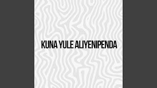 Kuna Yule Aliyenipenda