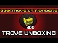 Trove  opening  300 trove of wonders