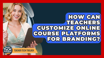 How Can Teachers Customize Online Course Platforms For Branding? - Teacher Tech Toolbox