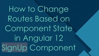 How to Change Routes Based on Component State in Angular 12 SignUp Component