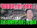 【海外の反応】李在明絶望!韓国とんでもない大失態!日本に見捨てられソウル110万人が怒り爆発でデモ勃発!【総集編】
