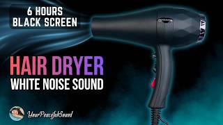 Hair Dryer Sound For Sleep | 6 Hours White Noise Black Screen | Calm, Relax, Sleep Or Soothe A Baby